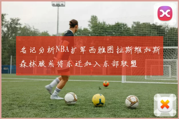 名记分析NBA扩军西雅图拉斯维加斯森林狼或将东迁加入东部联盟